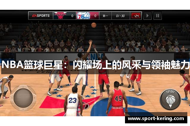 NBA篮球巨星：闪耀场上的风采与领袖魅力